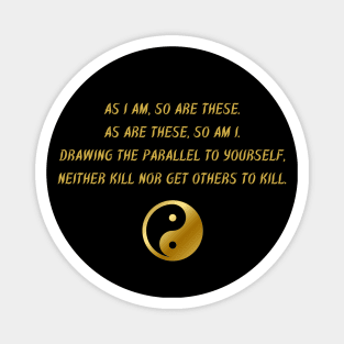 As I am, So Are These. As Are These, So Am I. Drawing The Parallel To Yourself, Neither Kill Nor Get Others To Kill. Magnet